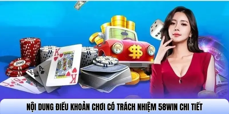 Nội dung điều khoản chơi có trách nhiệm 58WIN chi tiết