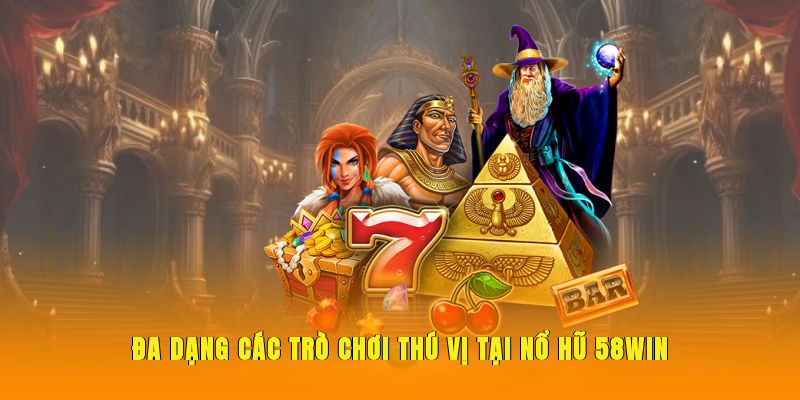 Đa dạng các trò chơi thú vị tại nổ hũ 58WIN