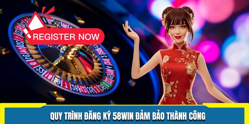 Quy trình đăng ký 58WIN đảm bảo thành công