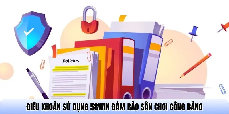 Điều khoản sử dụng 58WIN đảm bảo sân chơi công bằng