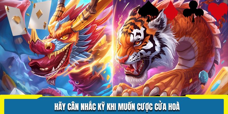 Hãy cân nhắc kỹ khi muốn cược cửa hoà