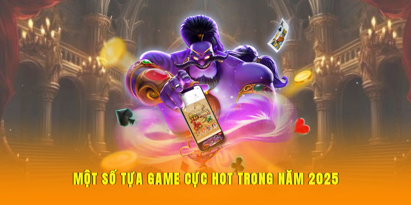 Một số tựa game cực hot trong năm 2025