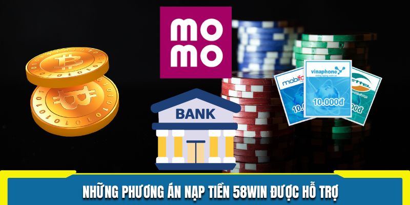 Những phương án nạp tiền 58WIN được hỗ trợ