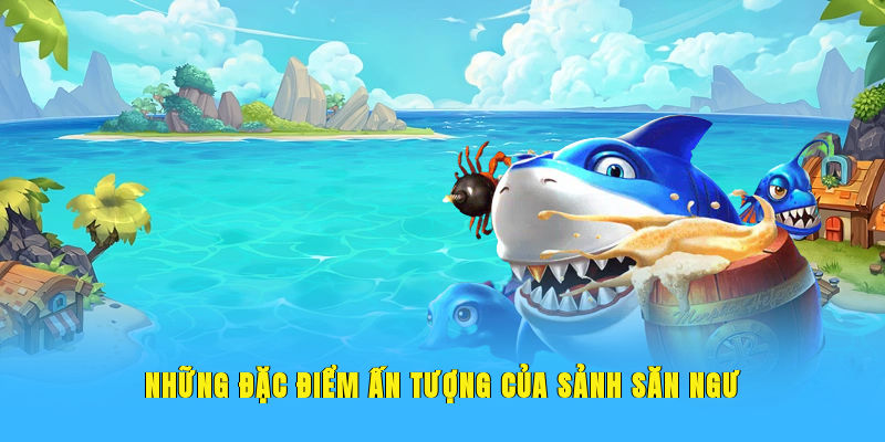 Những đặc điểm ấn tượng của sảnh săn ngư