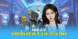 Phỏm Là Gì? Hướng Dẫn Chơi Bài Tá Lả Chi Tiết Tại 58WIN
