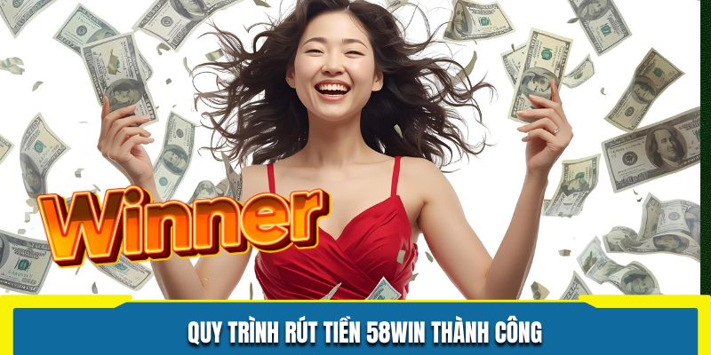 Quy trình rút tiền 58WIN thành công