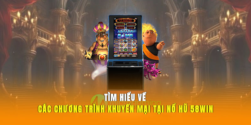 Tìm hiểu về các chương trình khuyến mại tại nổ hũ 58WIN