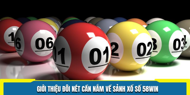 Giới thiệu đôi nét cần nắm về sảnh xổ số 58WIN