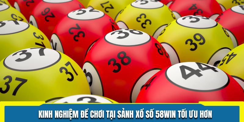 Kinh nghiệm để chơi tại sảnh xổ số 58WIN tối ưu hơn