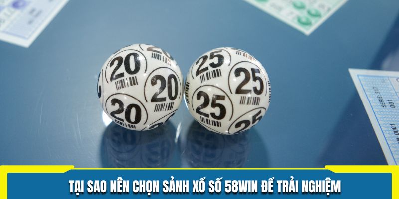 Tại sao nên chọn sảnh xổ số 58WIN để trải nghiệm